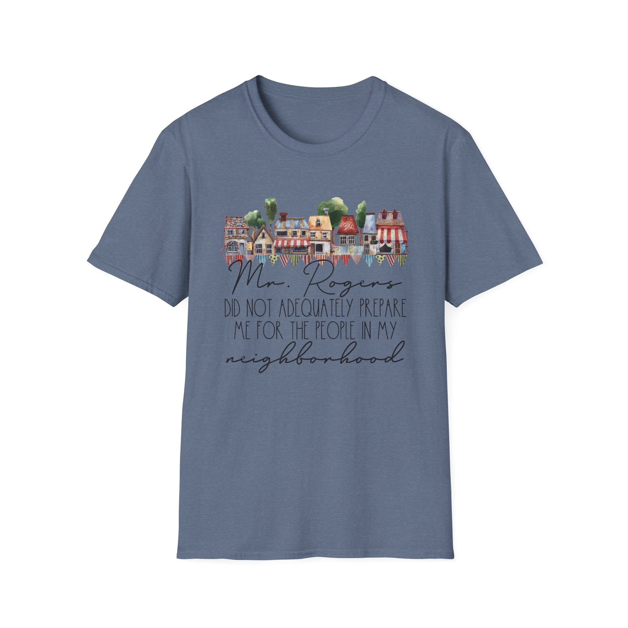 Neighborhood Houses T-Shirt — "Mr. Rogers did not adequately prepare me for the people in my neighborhood"
