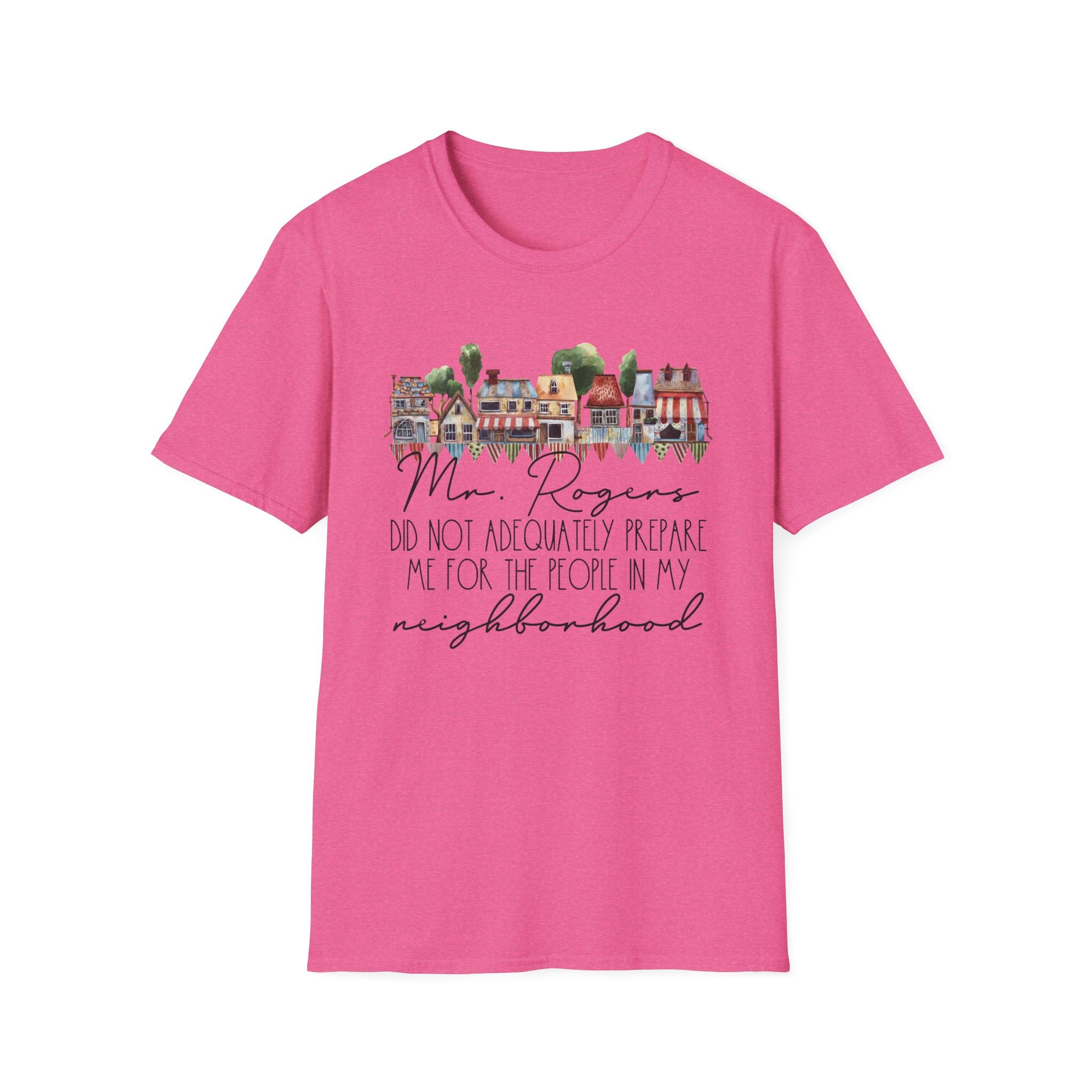 Neighborhood Houses T-Shirt — "Mr. Rogers did not adequately prepare me for the people in my neighborhood"
