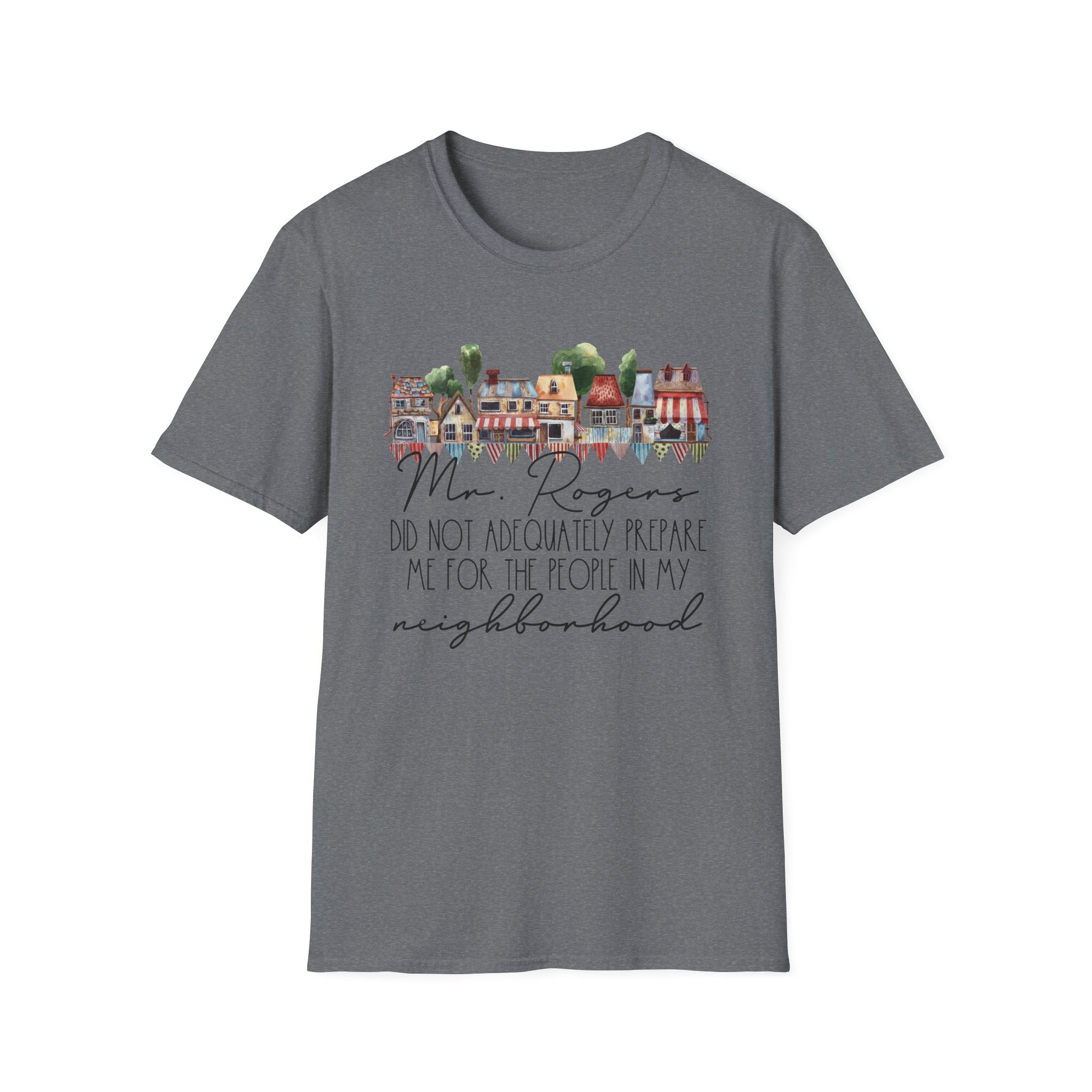 Neighborhood Houses T-Shirt — "Mr. Rogers did not adequately prepare me for the people in my neighborhood"