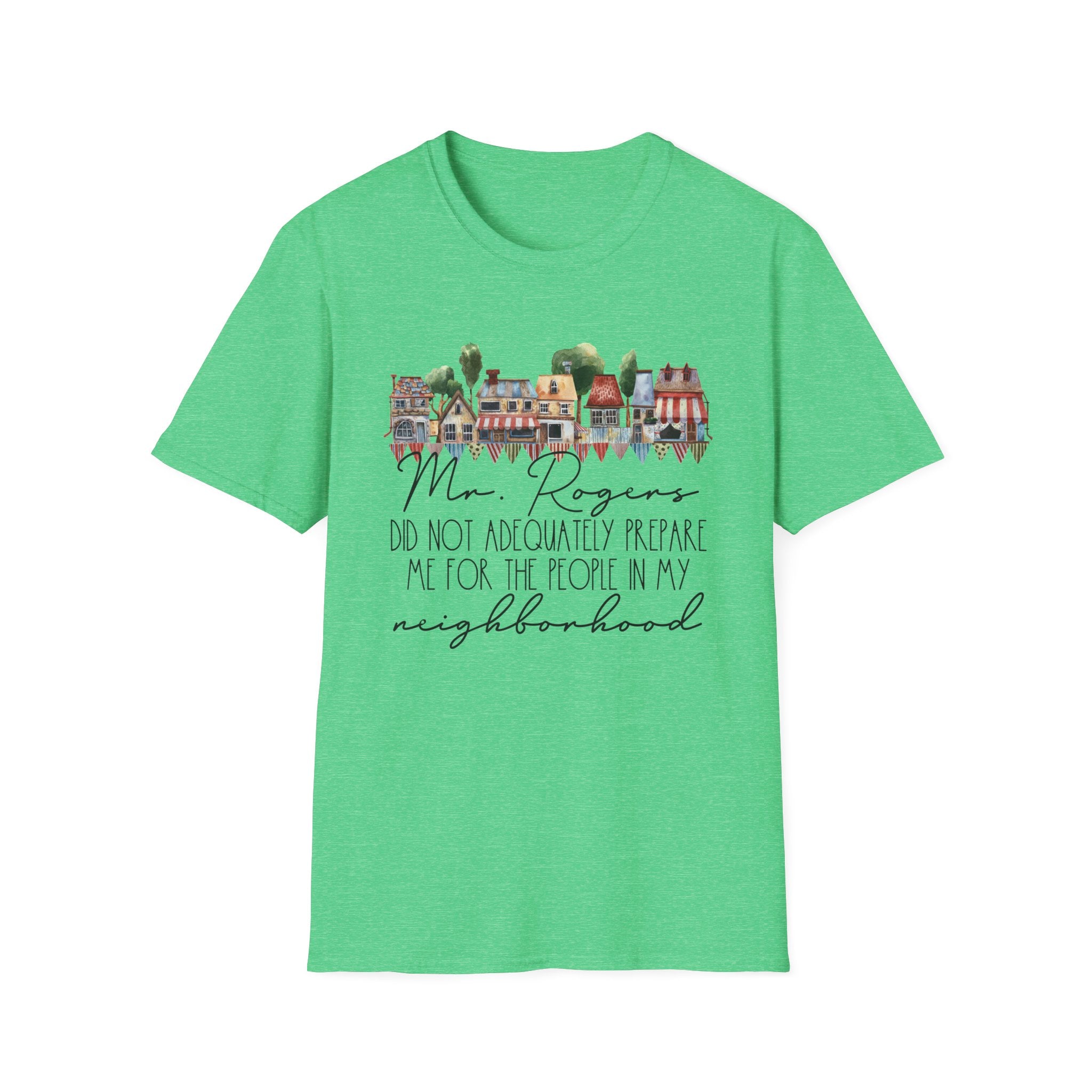 Neighborhood Houses T-Shirt — "Mr. Rogers did not adequately prepare me for the people in my neighborhood"