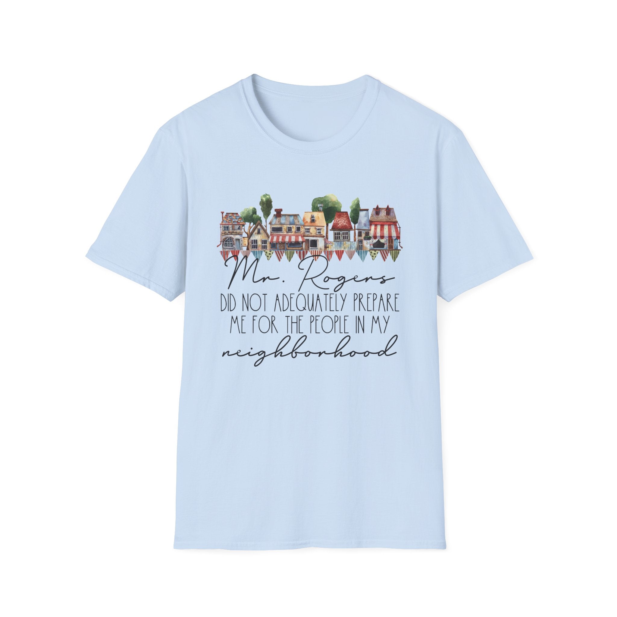 Neighborhood Houses T-Shirt — "Mr. Rogers did not adequately prepare me for the people in my neighborhood"