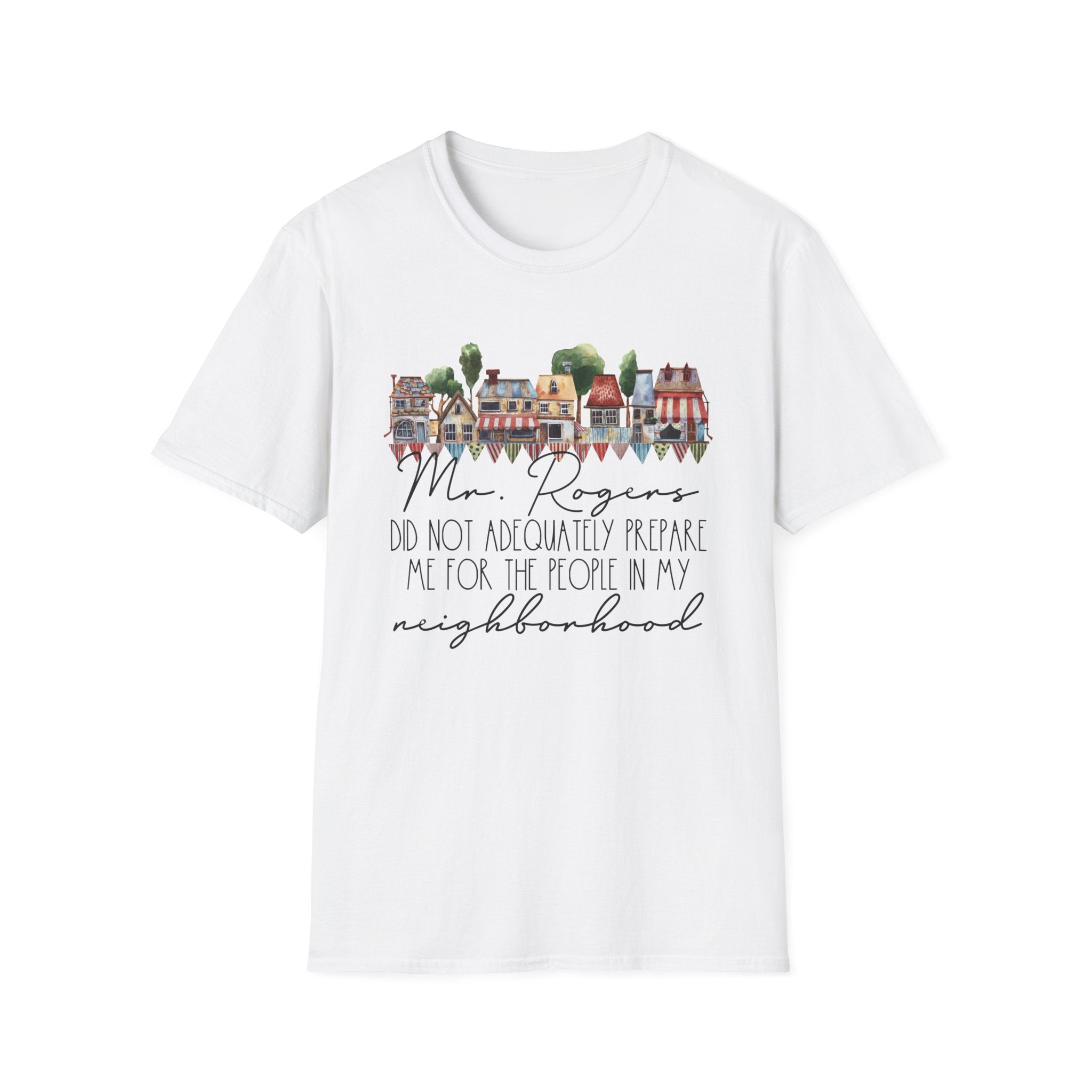 Neighborhood Houses T-Shirt — "Mr. Rogers did not adequately prepare me for the people in my neighborhood"